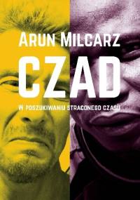 Czad. W poszukiwaniu straconego... - Arun Milcarz