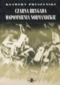 Czarna brygada. Wspomnienia normandzkie - Ksawery Pruszyński