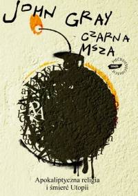 Czarna msza. Apokaliptyczna religia i śmierć utopii - John N. Gray