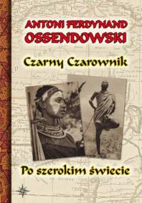 Czarny czarownik. Po szerokim świecie - Antoni Ferdynand Ossendowski
