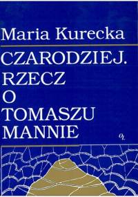 Czarodziej. Rzecz o Tomaszu Mannie - Maria Kurecka