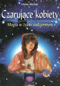 Czarujące kobiety.Magia w życiu codziennym - Ulrike Ascher