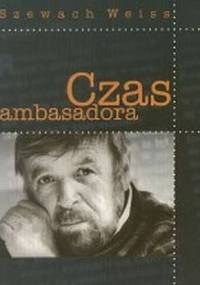 Czas ambasadora - Szewach Weiss