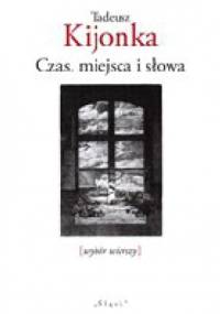 Czas, miejsca i słowa - Tadeusz Kijonka