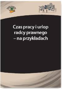 Czas pracy i urlop radcy prawnego – na przykładach - Joanna Kaleta