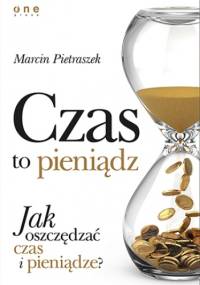 Czas to pieniądz. Jak oszczędzać czas i pieniądze? - Marcin Pietraszek