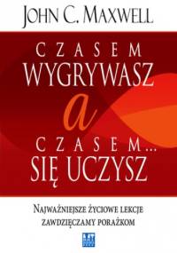Czasem wygrywasz,a czasem się uczysz - John C. Maxwell