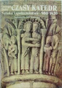 Czasy katedr. Sztuka i społeczeństwo 980-1420 - Georges Duby