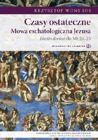 Czasy ostateczne. Mowa eschatologiczna Jezusa - Krzysztof Wons SDS