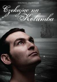 Czekając na Kolumba - Thomas Trofimuk