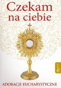 Czekam na ciebie. Adoracje eucharystyczne - Bożena Hanusiak