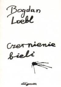 Czernienie bieli - Bogdan Loebl