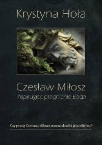 Czesław Miłosz. Inspirujące pragnienie Boga - Krystyna Hoła