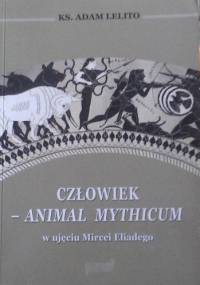 Człowiek - animal mythicum w ujęciu Mircei Eliadego - Adam Lelito