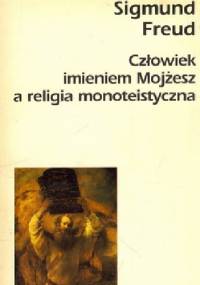 Człowiek imieniem Mojżesz a religia monoteistyczna - Sigmund Freud
