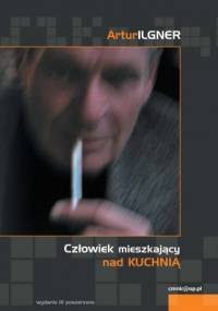 Człowiek mieszkający nad kuchnią - Artur Ilgner