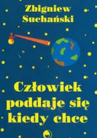 Człowiek poddaje się kiedy chce - Zbigniew Suchański