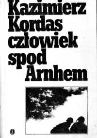 Człowiek spod Arnhem - Kazimierz Kordas