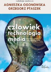 Człowiek. Technologia. Media - Grzegorz Ptaszek, Agnieszka Ogonowska