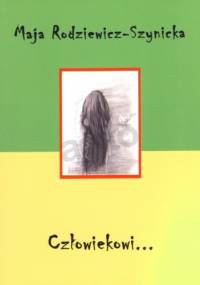 Człowiekowi... - Maja Rodziewicz-Szynicka