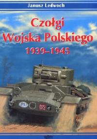 Czołgi Wojska Polskiego. 1939-1945 vol.1 - Janusz Ledwoch