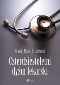 Czterdziestoletni dyżur lekarski - Maciej Maria Ścisłowski