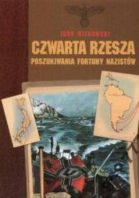 Czwarta rzesza: Poszukiwania fortuny nazistów - Igor Witkowski