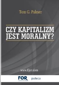 Czy kapitalizm jest moralny? - Tom Gordon Palmer