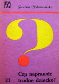 Czy naprawdę trudne dziecko? - Janina Dobrowolska