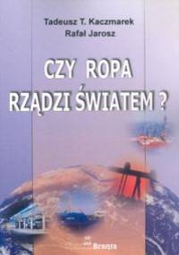 Czy ropa rzadzi światema - Rafał Jarosz, Tadeusz Teofil Kaczmarek
