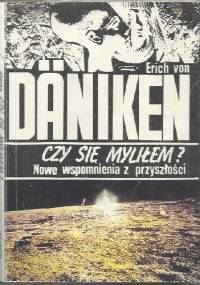 Czy sie myliłem Nowe wspomnienia z przyszłości. - Erich von Däniken