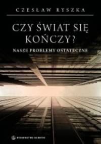 Czy świat się kończy? Nasze problemy ostateczne - Czesław Ryszka