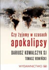 Czy żyjemy w czasach apokalipsy? - Dariusz Kowalczyk