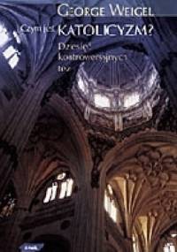 Czym jest katolicyzm? 10 kontrowersyjnych pytań - George Weigel