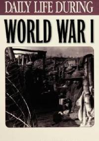 Daily Life During World War I - Neil Heyman