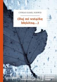 (Daj mi wstążkę błękitną...) - Kamil Norwid Cyprian