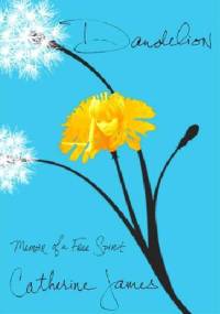 Dandelion: Memoir of a Free Spirit - Catherine James