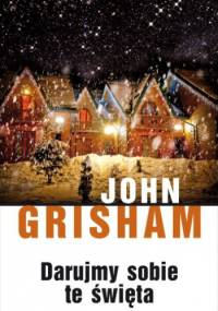 Darujmy sobie te święta - John Grisham
