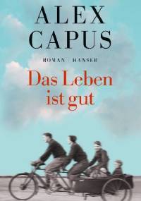 Das Leben ist gut - Alex Capus