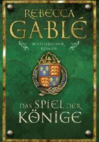 Das Spiel der Könige - Rebecca Gablé