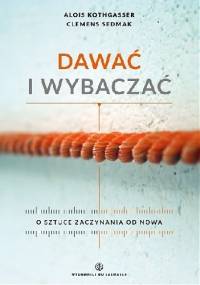 Dawać i wybaczać. O sztuce zaczynania od nowa - Clemens Sedmak