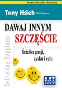 Dawaj innym szczęście - Ścieżka pasji zysku i celu - Tony Hsieh