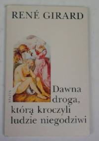 Dawna droga, którą kroczyli ludzie niegodziwi - René Girard