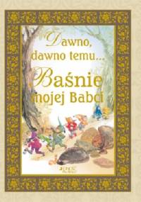 Dawno, dawno temu. Baśnie mojej Babci
