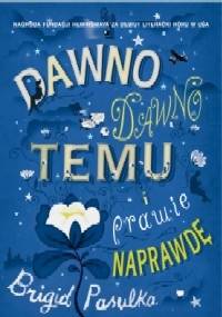 Dawno, dawno temu i prawie naprawdę - Brigid Pasulka