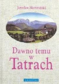 Dawno temu w Tatrach - Jarosław Skowroński