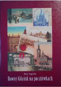 Dawny Gdańsk na pocztówkach - Piotr Popiński