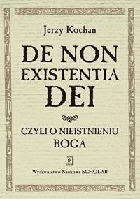 De non existentia Dei. Czyli o nieistnieniu Boga. - Jerzy Kochan
