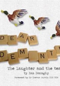 Dear Dementia: The Laughter and the Tears - Ian Donaghy