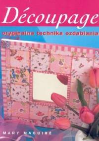 Decoupage. Oryginalna technika ozdabiania. - Mary Maguire